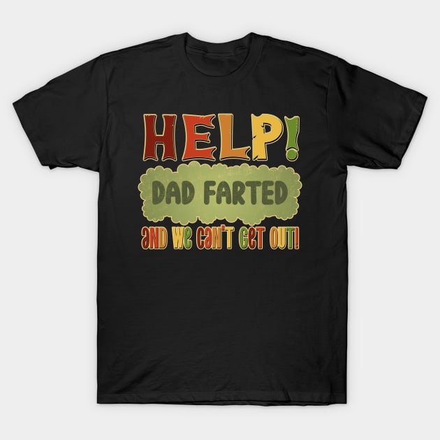 Help! Dad Farted and we can't get out! T-Shirt by DanielLiamGill